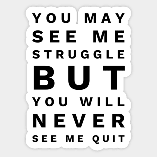 You May See Me Struggle But You Will Never See Me Quit - Motivational Words Sticker